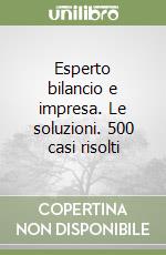 Esperto bilancio e impresa. Le soluzioni. 500 casi risolti libro