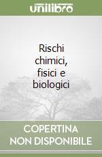 Rischi chimici, fisici e biologici libro