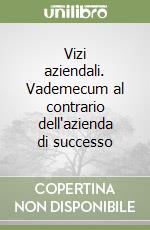 Vizi aziendali. Vademecum al contrario dell'azienda di successo libro