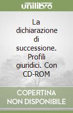 La dichiarazione di successione. Profili giuridici. Con CD-ROM libro