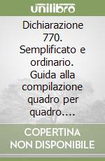 Dichiarazione 770. Semplificato e ordinario. Guida alla compilazione quadro per quadro. Casistica ed esempi pratici