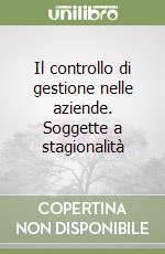 Il controllo di gestione nelle aziende. Soggette a stagionalità libro