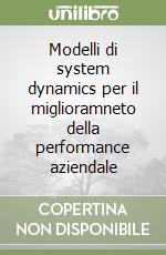 Modelli di system dynamics per il miglioramneto della performance aziendale libro