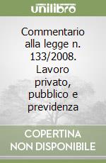 Commentario alla legge n. 133/2008. Lavoro privato, pubblico e previdenza libro