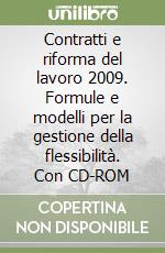 Contratti e riforma del lavoro 2009. Formule e modelli per la gestione della flessibilità. Con CD-ROM