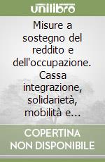 Misure a sostegno del reddito e dell'occupazione. Cassa integrazione, solidarietà, mobilità e provvedimenti in deroga libro