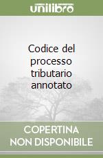 Codice del processo tributario annotato libro