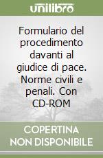 Formulario del procedimento davanti al giudice di pace. Norme civili e penali. Con CD-ROM