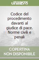 Codice del procedimento davanti al giudice di pace. Norme civili e penali