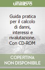 Guida pratica per il calcolo di danni, interessi e rivalutazione. Con CD-ROM libro