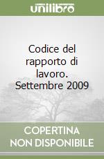 Codice del rapporto di lavoro. Settembre 2009 libro