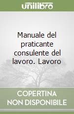 Manuale del praticante consulente del lavoro. Lavoro libro