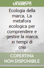 Ecologia della marca. La metafora ecologica per comprendere e gestire la marca in tempi di crisi