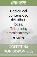 Codice del contenzioso dei tributi locali. Tributario, amministrativo e civile libro