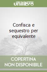 Confisca e sequestro per equivalente