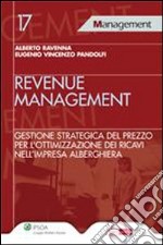 Revenue management. Gestione strategica del prezzo per l'ottimizzazione dei ricavi nell'impresa alberghiera libro