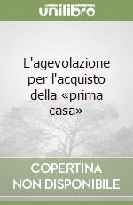 L'agevolazione per l'acquisto della «prima casa»