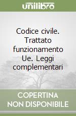 Codice civile. Trattato funzionamento Ue. Leggi complementari libro