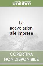 Le agevolazioni alle imprese libro