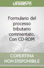 Formulario del processo tributario commentato. Con CD-ROM libro