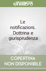 Le notificazioni. Dottrina e giurisprudenza libro