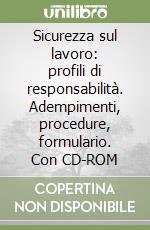 Sicurezza sul lavoro: profili di responsabilità. Adempimenti, procedure, formulario. Con CD-ROM libro