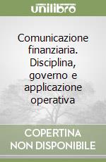 Comunicazione finanziaria. Disciplina, governo e applicazione operativa libro