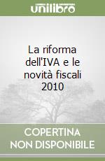 La riforma dell'IVA e le novità fiscali 2010 libro