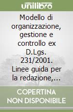 Modello di organizzazione, gestione e controllo ex D.Lgs. 231/2001. Linee guida per la redazione, presentazione ed applicazione: il caso Alpe Holding Spa libro