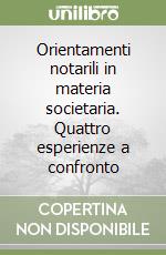 Orientamenti notarili in materia societaria. Quattro esperienze a confronto libro