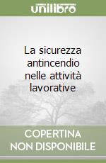 La sicurezza antincendio nelle attività lavorative libro