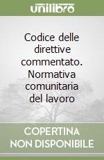 Codice delle direttive commentato. Normativa comunitaria del lavoro