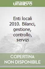 Enti locali 2010. Bilanci, gestione, controllo, servizi libro