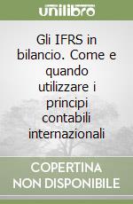 Gli IFRS in bilancio. Come e quando utilizzare i principi contabili internazionali libro