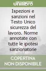 Ispezioni e sanzioni nel Testo Unico sicurezza del lavoro. Norme annotate con tutte le ipotesi sanzionatorie libro