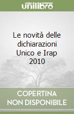 Le novità delle dichiarazioni Unico e Irap 2010 libro