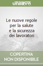 Le nuove regole per la salute e la sicurezza dei lavoratori