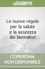 Le nuove regole per la salute e la sicurezza dei lavoratori libro