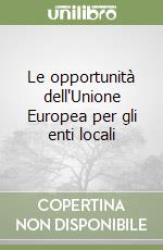 Le opportunità dell'Unione Europea per gli enti locali libro