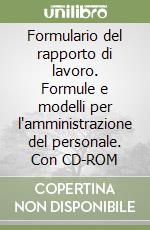 Formulario del rapporto di lavoro. Formule e modelli per l'amministrazione del personale. Con CD-ROM libro