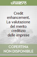 Credit enhancement. La valutazione del merito creditizio delle imprese