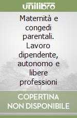 Maternità e congedi parentali. Lavoro dipendente, autonomo e libere professioni