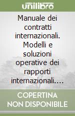 Manuale dei contratti internazionali. Modelli e soluzioni operative dei rapporti internazionali. Con CD-ROM libro