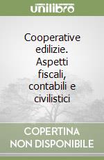 Cooperative edilizie. Aspetti fiscali, contabili e civilistici