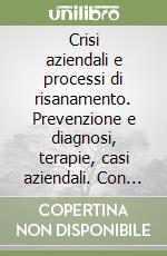 Crisi aziendali e processi di risanamento. Prevenzione e diagnosi, terapie, casi aziendali. Con CD-ROM libro