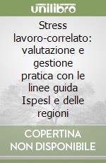 Stress lavoro-correlato: valutazione e gestione pratica con le linee guida Ispesl e delle regioni libro