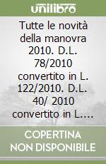 Tutte le novità della manovra 2010. D.L. 78/2010 convertito in L. 122/2010. D.L. 40/ 2010 convertito in L. 73/2010