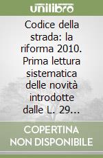 Codice della strada: la riforma 2010. Prima lettura sistematica delle novità introdotte dalle L. 29 luglio 2010 n. 120