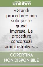 «Grandi procedure» non solo per le grandi imprese. Le procedure concorsuali amministrative. Profili giuridici e soluzioni pratiche libro