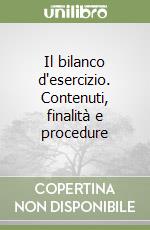 Il bilanco d'esercizio. Contenuti, finalità e procedure libro